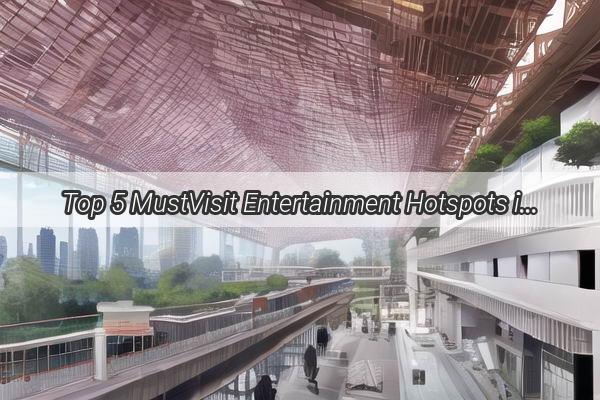 Top 5 MustVisit Entertainment Hotspots in Guangzhou Unleash Your Nightlife Adventure